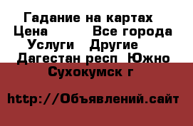 Гадание на картах › Цена ­ 500 - Все города Услуги » Другие   . Дагестан респ.,Южно-Сухокумск г.